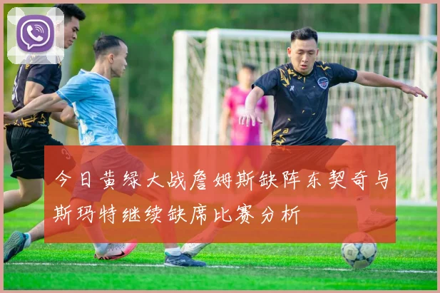 今日黄绿大战詹姆斯缺阵东契奇与斯玛特继续缺席比赛分析