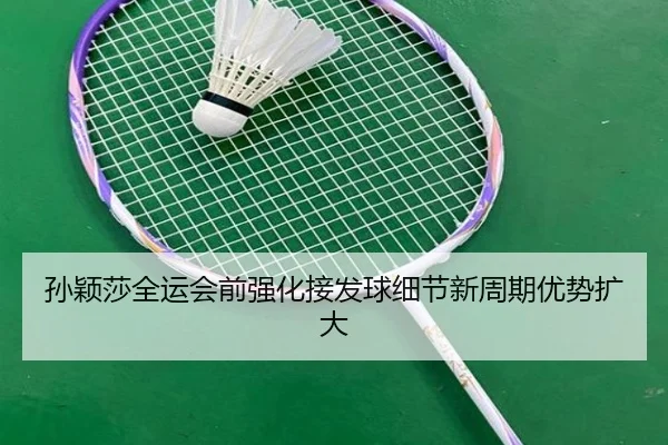 孙颖莎全运会前强化接发球细节新周期优势扩大（CSLBuyBalls）